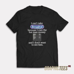 I Can't Take Benadryl T-Shirt