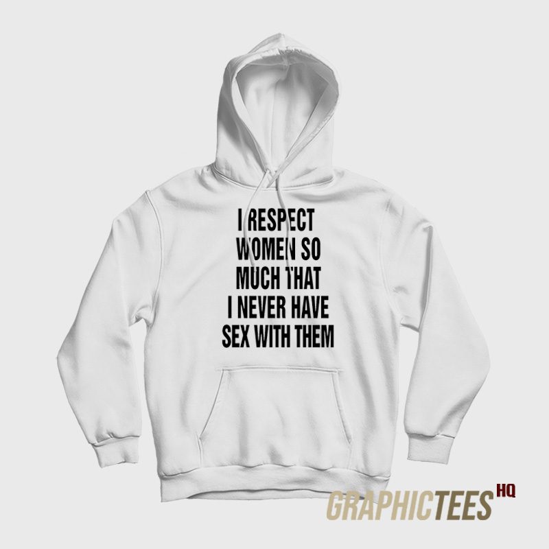 I Respect Women So Much Hoodie I Respect Women So Much Hoodie