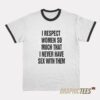 I Respect Women So Much Ringer T-Shirt