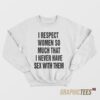 I Respect Women So Much Sweatshirt