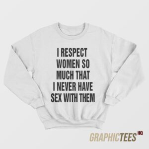I Respect Women So Much Sweatshirt
