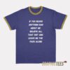 If You Heard Anything Bad About Me Ringer T-Shirt