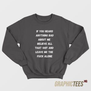 If You Heard Anything Bad About Me Sweatshirt