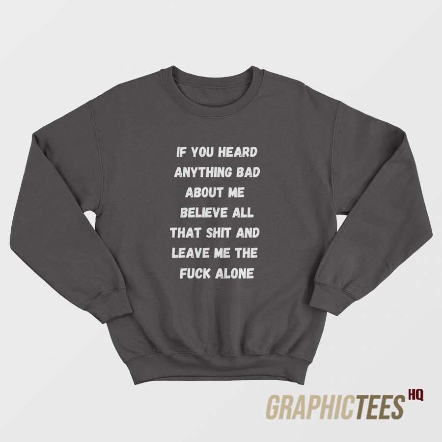 If You Heard Anything Bad About Me Sweatshirt If You Heard Anything Bad About Me Sweatshirt