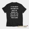 If You Heard Anything Bad About Me T-Shirt