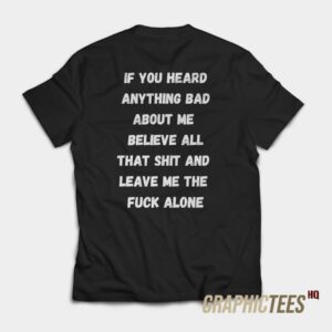 If You Heard Anything Bad About Me T-Shirt