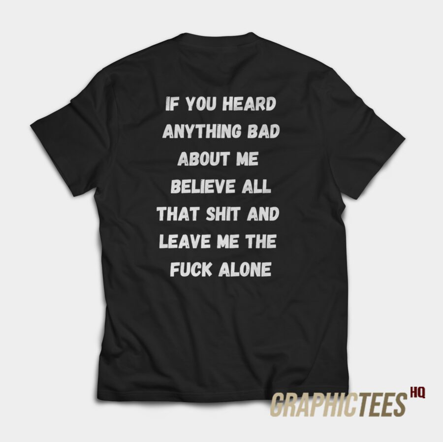 If You Heard Anything Bad About Me T-Shirt If You Heard Anything Bad About Me T-Shirt