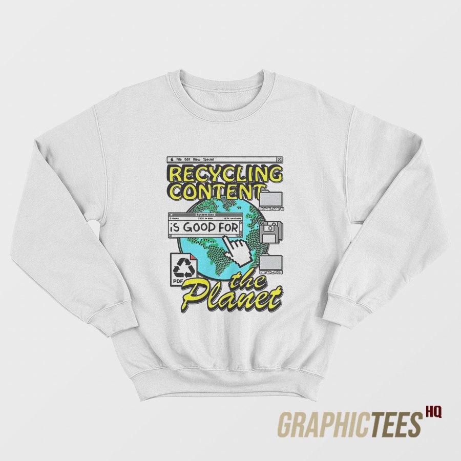Recycling Content Is Good For The Planet Sweatshirt Recycling Content Is Good For The Planet Sweatshirt