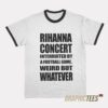 Rihanna Concert Interruited By A Football Game Ringer T-Shirt