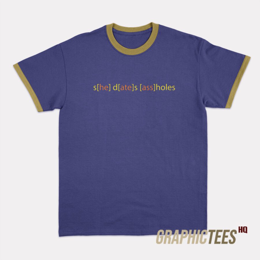 She Dates Ass Holes Ringer T-Shirt She Dates Ass Holes Ringer T-Shirt