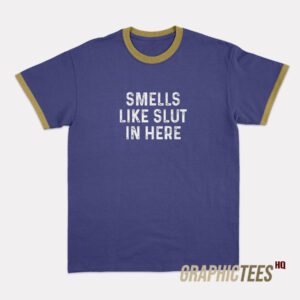 Smells Like Slut In Here Ringer T-Shirt
