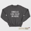Smells Like Slut In Here Sweatshirt