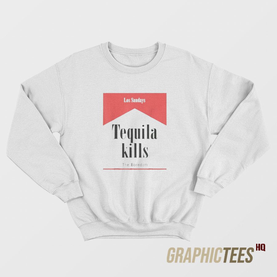 Tequila Kills Los Sundays Sweatshirt Tequila Kills Los Sundays Sweatshirt