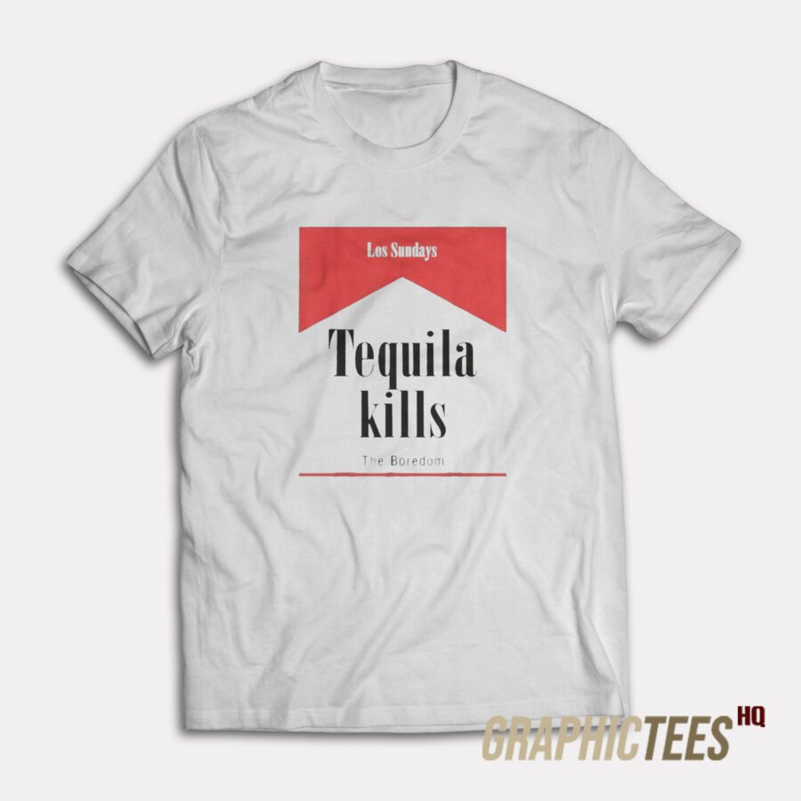 Tequila Kills Los Sundays T-Shirt Tequila Kills Los Sundays T-Shirt
