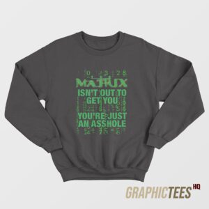 The Matrix Isn't Out To Get You Sweatshirt