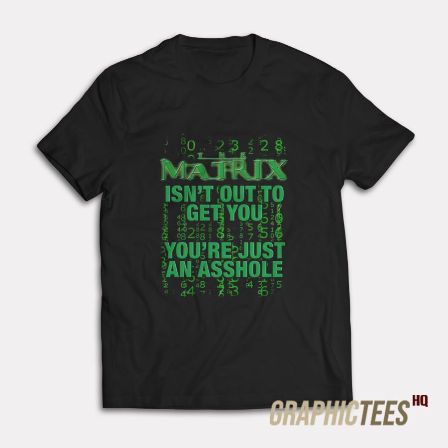 The Matrix Isn't Out To Get You T-Shirt The Matrix Isn't Out To Get You T-Shirt