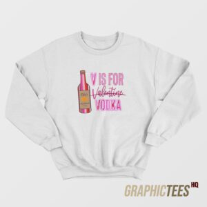 V Is For Vodka Valentine Sweatshirt
