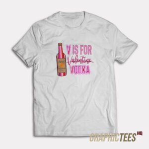 V Is For Vodka Valentine T-Shirt
