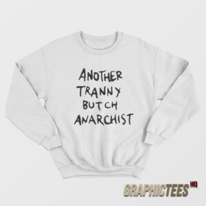 Another Tranny Butch Anarchist Sweatshirt