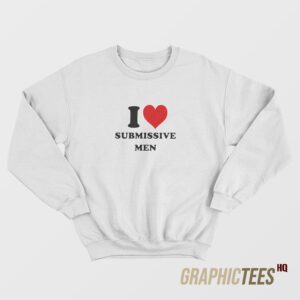 I Love Submissive Men Sweatshirt
