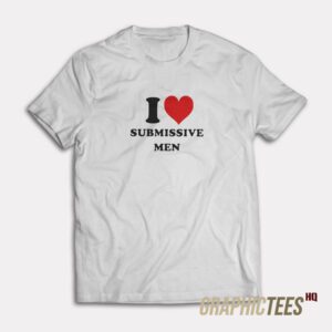 I Love Submissive Men T-Shirt