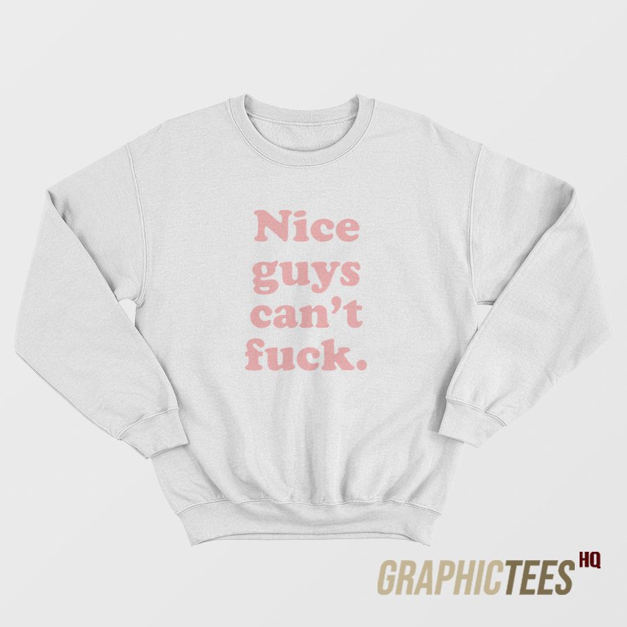 Nice Guys Can't Fuck Sweatshirt Nice Guys Can't Fuck Sweatshirt