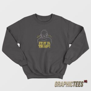 Star Wars Ackbar It’s a Trap Sweatshirt