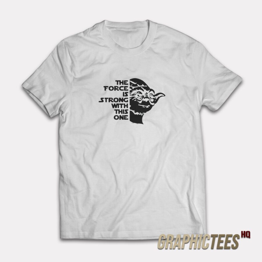 Star Wars Yoda The FORCE Is Strong With This One T-Shirt Star Wars Yoda The FORCE Is Strong With This One T-Shirt