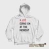 A Lot Going On At The Moment Hoodie