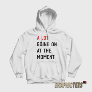 A Lot Going On At The Moment Hoodie