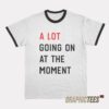 A Lot Going On At The Moment Ringer T-Shirt