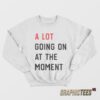 A Lot Going On At The Moment Sweatshirt