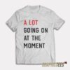 A Lot Going On At The Moment T-Shirt