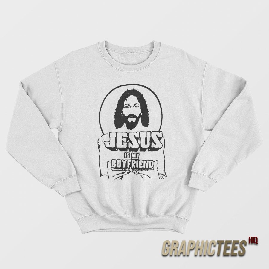 Jesus Is My Boyfriend Sweatshirt Jesus Is My Boyfriend Sweatshirt