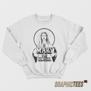 Mary Is My Homegirl Sweatshirt