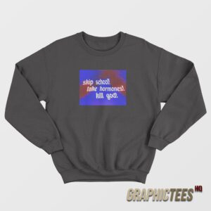 Skip School Take Hormones Kill God Sweatshirt