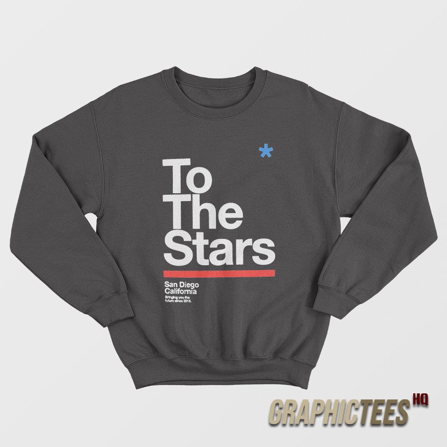 To The Stars San Diego California Sweatshirt To The Stars San Diego California Sweatshirt