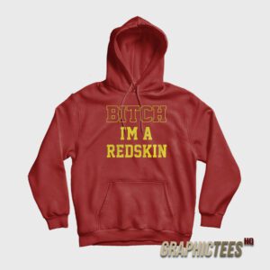 Bitch I'm A Redskin Hoodie