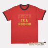 Bitch I'm A Redskin Ringer T-Shirt