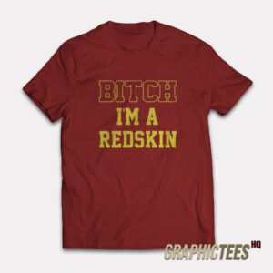 Bitch I'm A Redskin T-Shirt