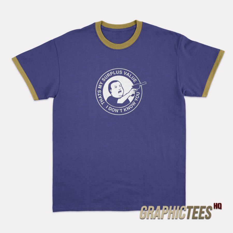 Bobby Hill That’s My Surplus Value I don’t Know You Ringer T-Shirt Bobby Hill That’s My Surplus Value I don’t Know You Ringer T-Shirt