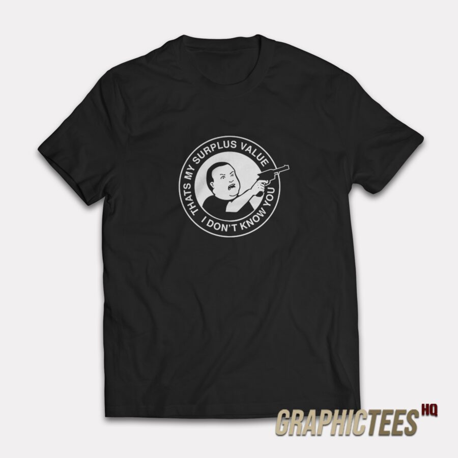 Bobby Hill That’s My Surplus Value I don’t Know You T-Shirt Bobby Hill That’s My Surplus Value I don’t Know You T-Shirt