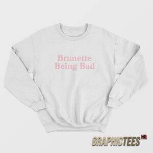 Brunette Being Bad Sweatshirt
