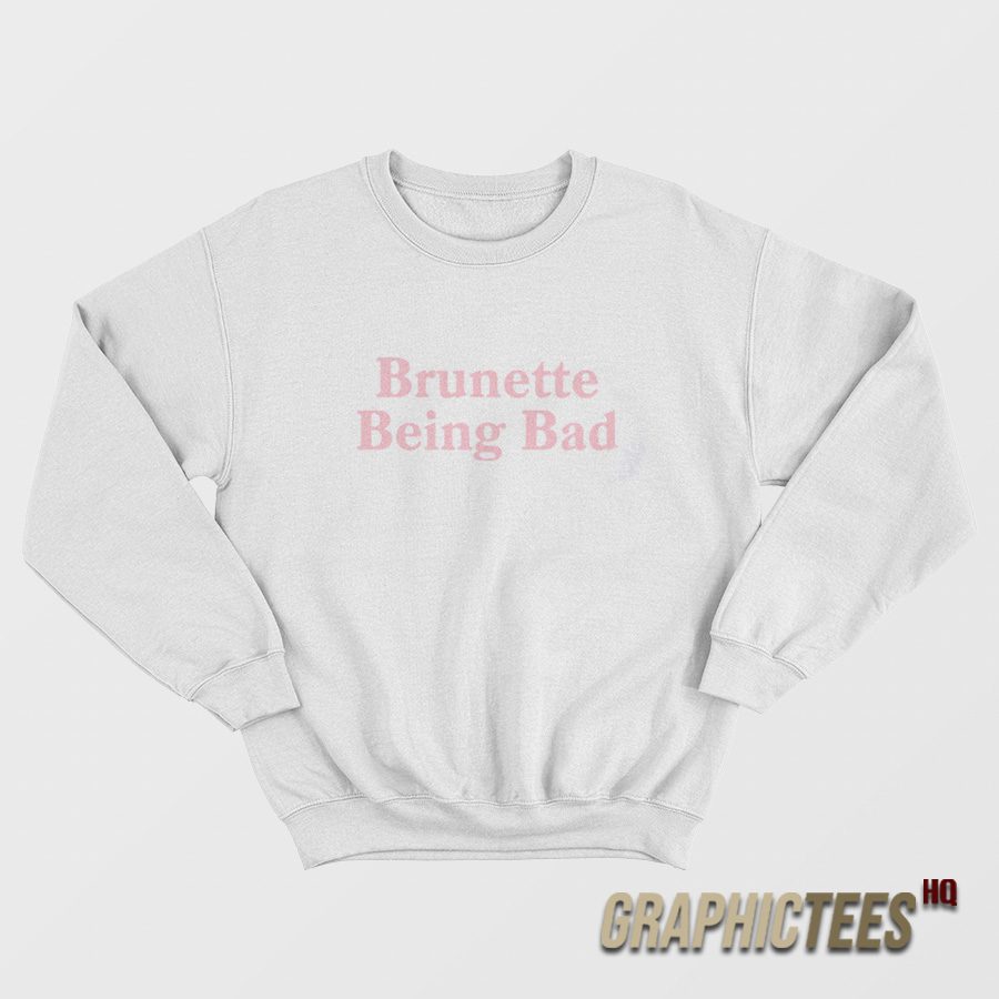 Brunette Being Bad Sweatshirt Brunette Being Bad Sweatshirt