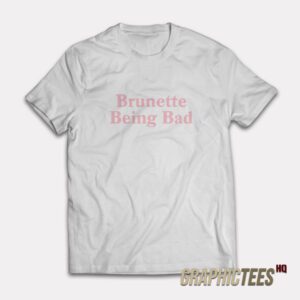 Brunette Being Bad T-Shirt