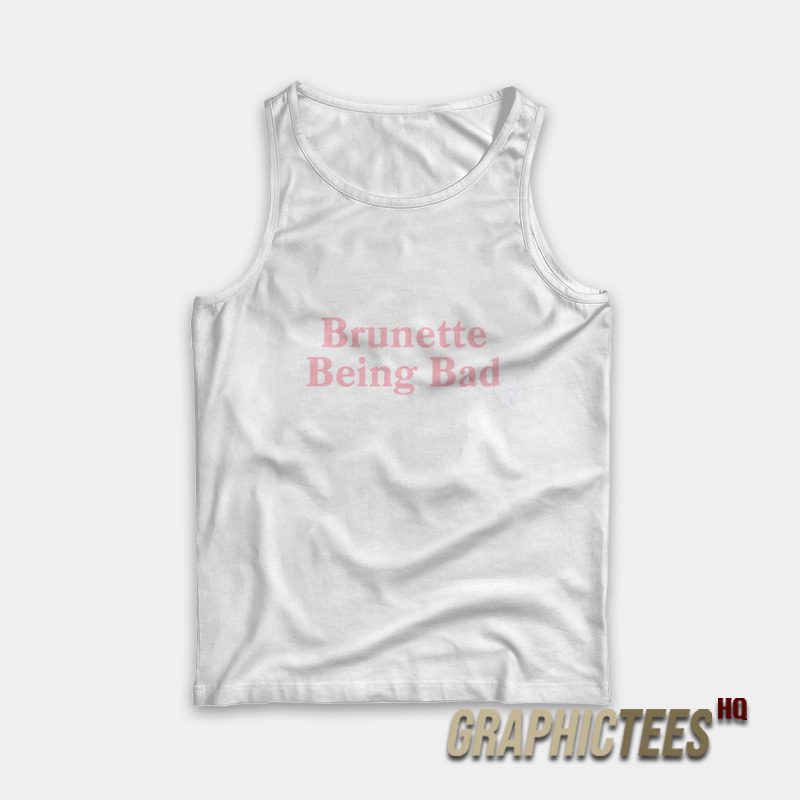 Brunette Being Bad Tank Top Brunette Being Bad Tank Top