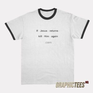 If Jesus Returns Kill Him Again Ringer T-Shirt
