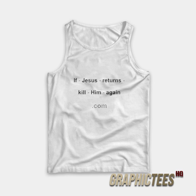 If Jesus Returns Kill Him Again Tank Top If Jesus Returns Kill Him Again Tank Top