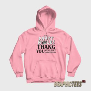 It’s A Party Hole Thang You Wouldn’t Understand Hoodie