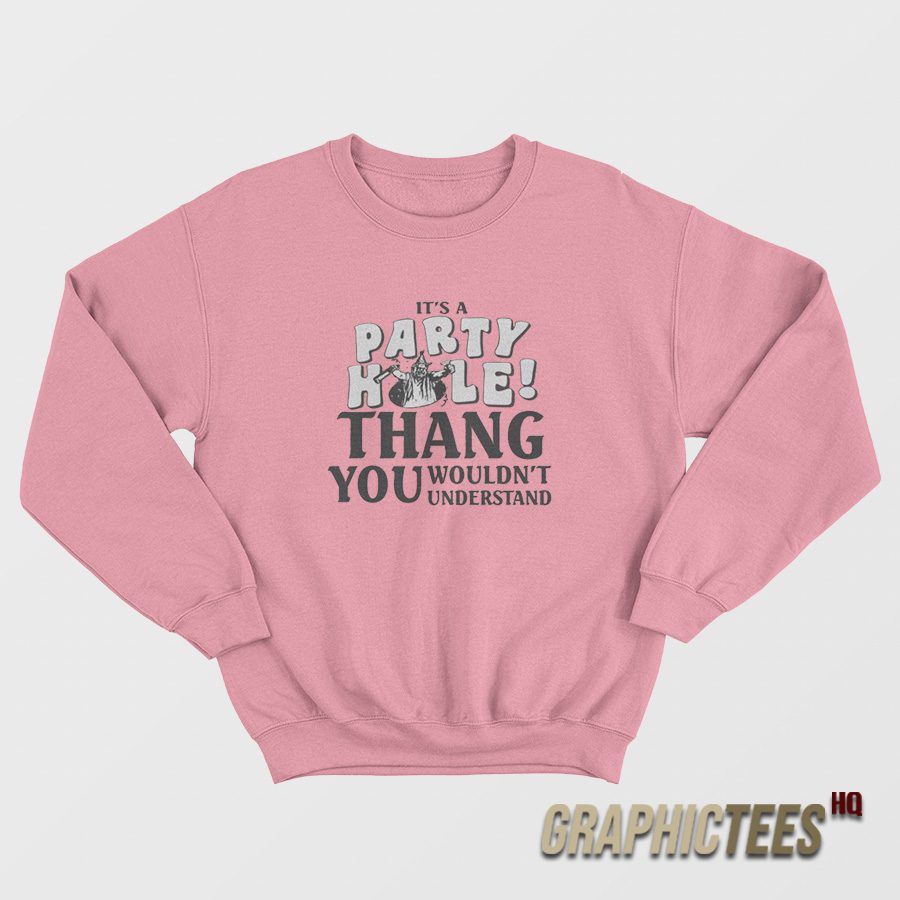 It’s A Party Hole Thang You Wouldn’t Understand Sweatshirt It’s A Party Hole Thang You Wouldn’t Understand Sweatshirt